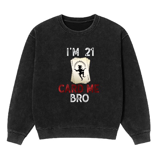 I'm 21 Card Me Bro 21 Years Old 21st Birthday Mineral Wash Sweatshirts