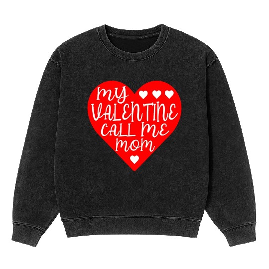 my valentines call me mom Mineral Wash Sweatshirts