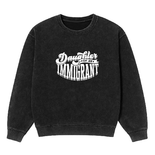 Daughter Of Immigrant Indigenous US Immigrants Mineral Wash Sweatshirts