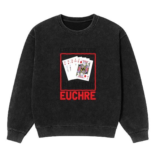 Life Better Playing Euchre - Euchre Player Card Mineral Wash Sweatshirts