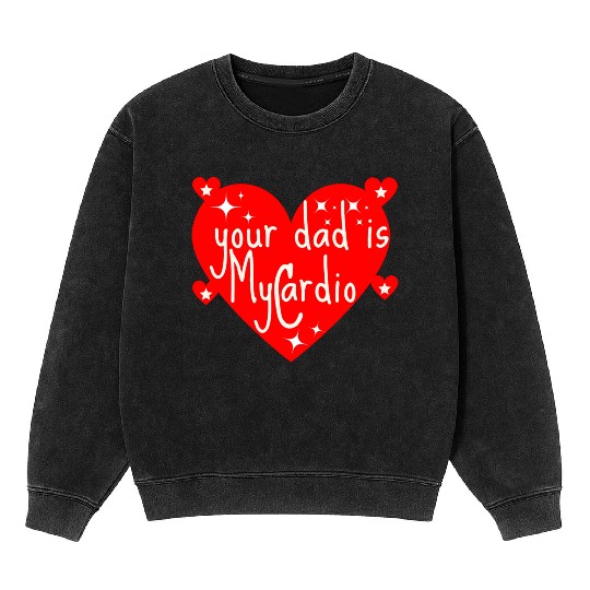 your dad is my cardio, Valentine's day gift Mineral Wash Sweatshirts