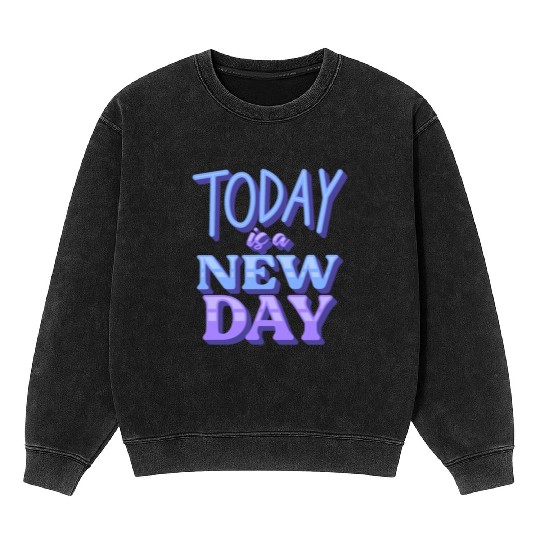 Today is a new day Mineral Wash Sweatshirts