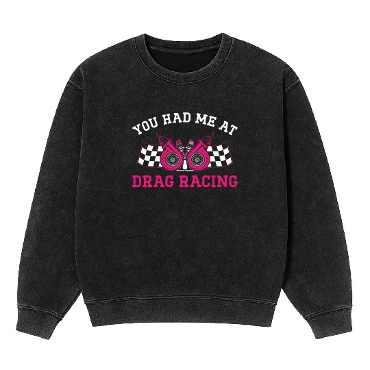 Drag Racing Race Car Girl You Had Mineral Wash Sweatshirts