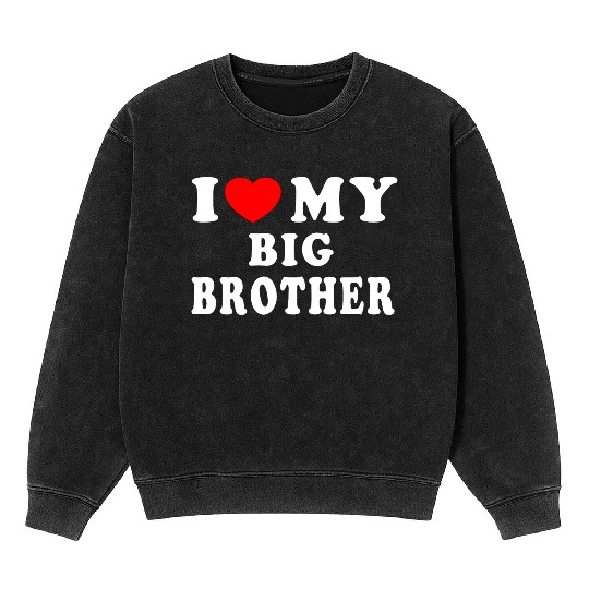 I LOVE MY BIG BROTHER Mineral Wash Sweatshirts