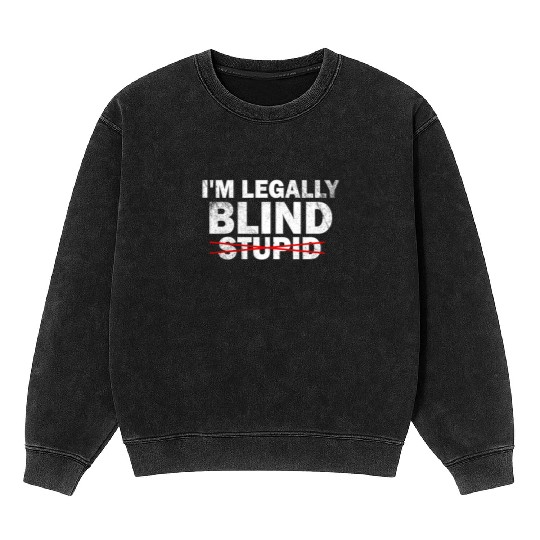 Visually Impaired I am Legally Blind Not Stupid Mineral Wash Sweatshirts