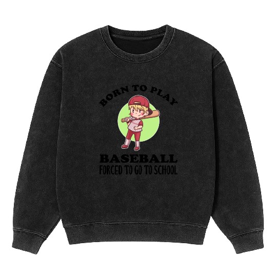 Born To Play Baseball Forced To Go To School Mineral Wash Sweatshirts