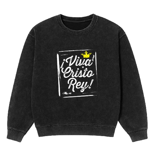 Viva Cristo Rey Cristeros Mexican Catholic Spanish Mineral Wash Sweatshirts