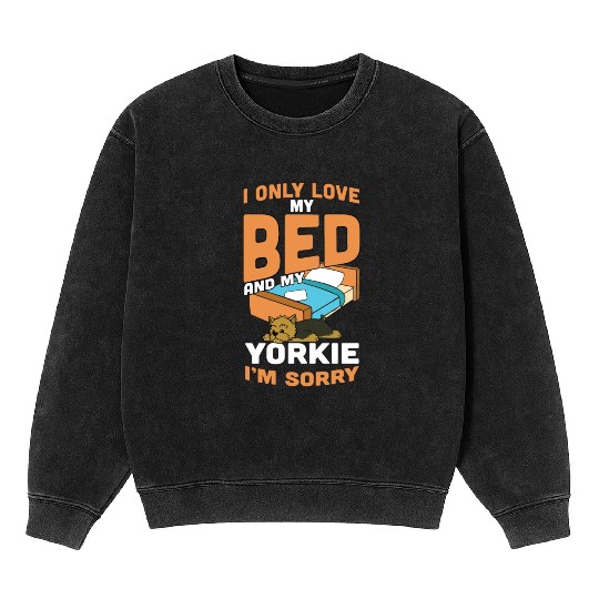 I Only Love My Bed And My Yorkshire Terrier Mineral Wash Sweatshirts
