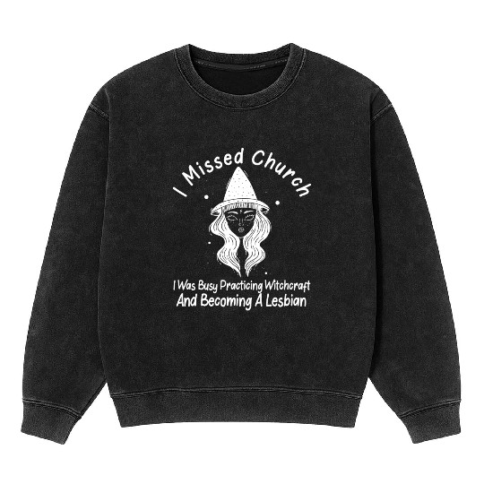 Missed Church Lesbian Witch LGBT Wicca Witchcraft Mineral Wash Sweatshirts