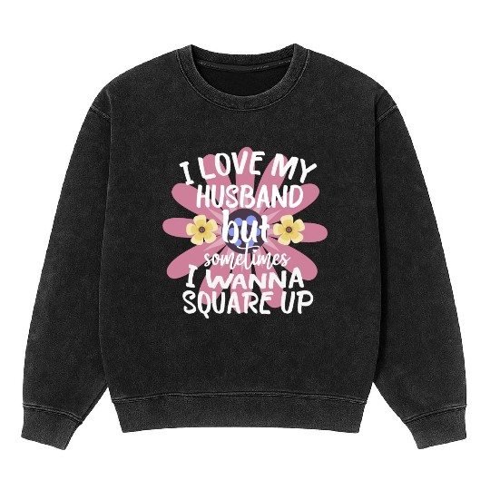 I Love My Husband But Sometimes I Wanna square up Mineral Wash Sweatshirts