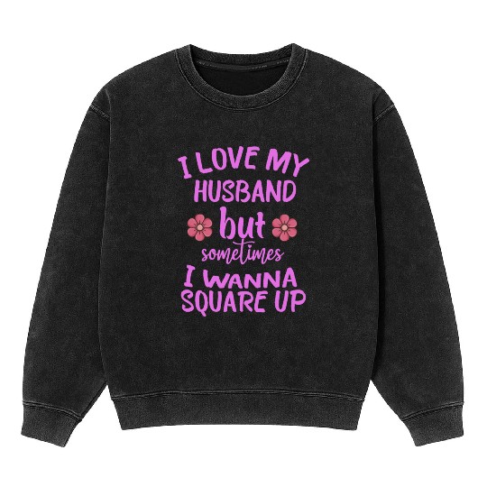 I Love My Husband But Sometimes I Wanna square up Mineral Wash Sweatshirts