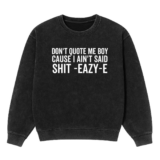 Don't Quote Me Boy Cause I Ain't Said Shit Mineral Wash Sweatshirts