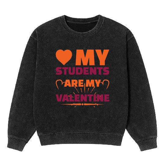 Valentines Day Gifts My Students Are My Valentine Mineral Wash Sweatshirts