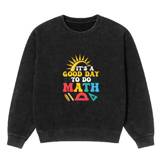 It's A Good Day To Do Math. Education Teacher Mineral Wash Sweatshirts