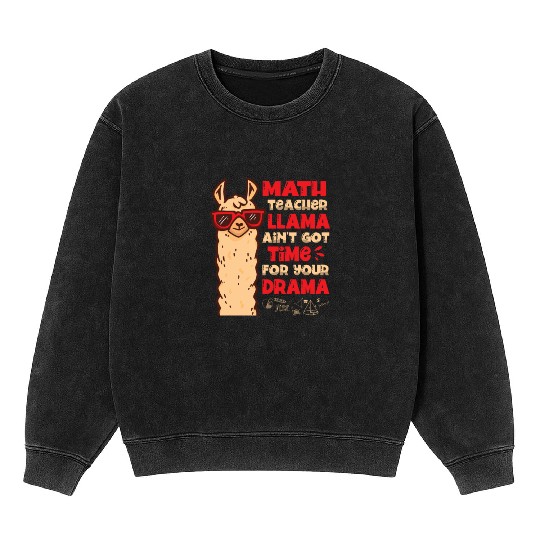 Math Teacher Llama Ain't Got Time For Your Drama Mineral Wash Sweatshirts