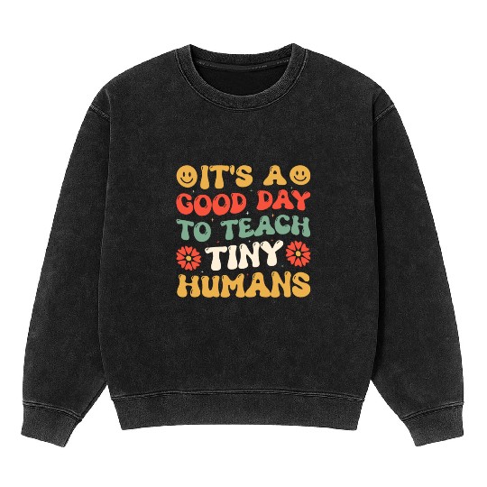 It's A Good Day To Teach Tiny Humans Funny Teacher Mineral Wash Sweatshirts