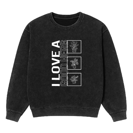 I Love A Good Herb, Garden Plant Gardening Lover Mineral Wash Sweatshirts