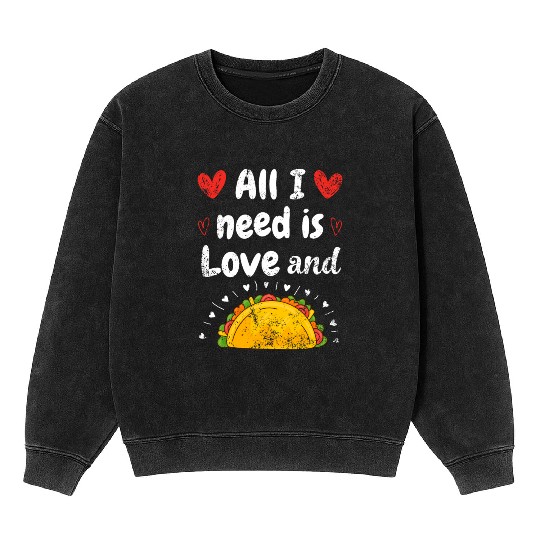 I Love Tacos Valentines Day All I Need is Taco Mineral Wash Sweatshirts