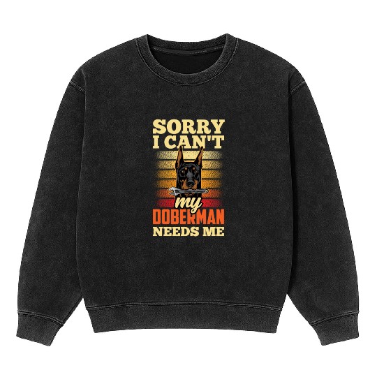 Sorry I Can't My Doberman Needs Me Pet Puppy Dog Mineral Wash Sweatshirts