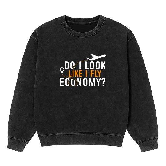 Do I Look Like I Fly Economy First Class Frequent Mineral Wash Sweatshirts