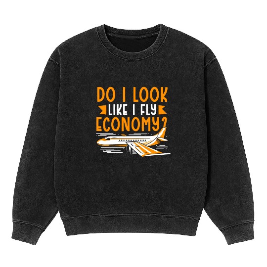 Do I Look Like I Fly Economy First Class Frequent Mineral Wash Sweatshirts