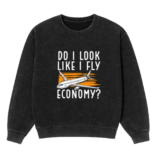 Do I Look Like I Fly Economy First Class Frequent Mineral Wash Sweatshirts