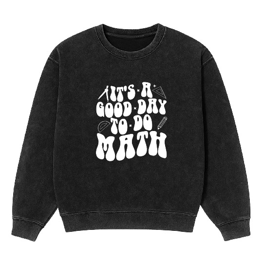 Back To School Its A Good Day To Do Math Teachers Mineral Wash Sweatshirts