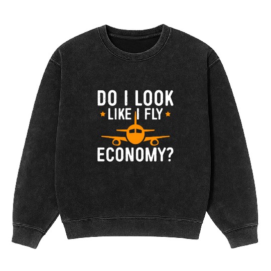Do I Look Like I Fly Economy First Class Frequent Mineral Wash Sweatshirts