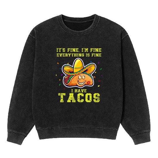 its fine im fine I have tacos Mineral Wash Sweatshirts