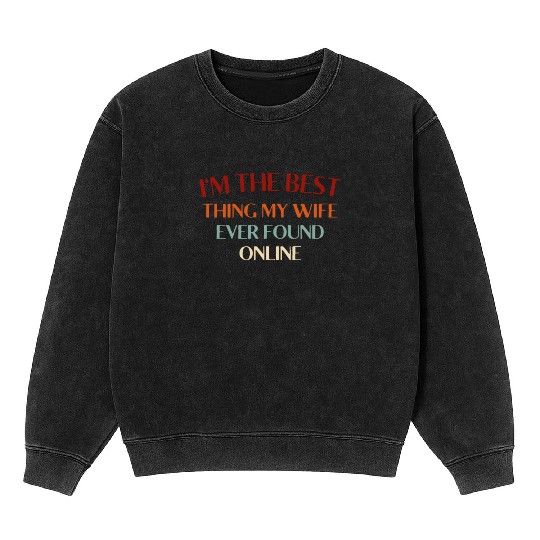 I'm The Best Thing My Wife Ever Found Online Mineral Wash Sweatshirts
