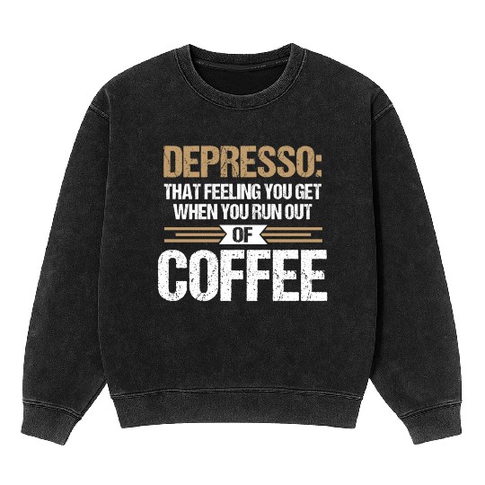 Depresso Feeling Out Of Coffee Funny Coffee Lover Mineral Wash Sweatshirts
