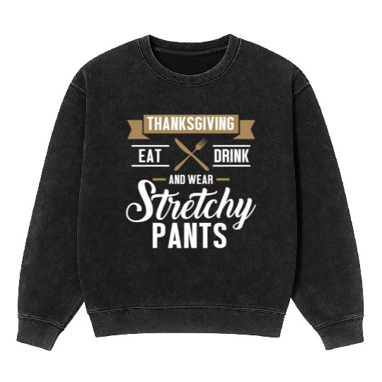 Eat Drink Wear Stretchy Pants Funny Thanksgiving d Mineral Wash Sweatshirts