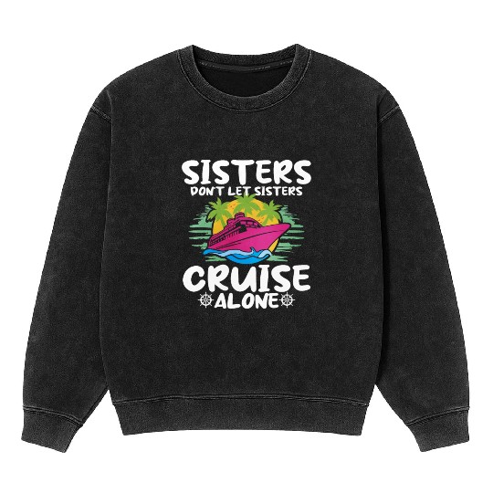 Sisters Dont Let Sisters Cruise Alone Mineral Wash Sweatshirts