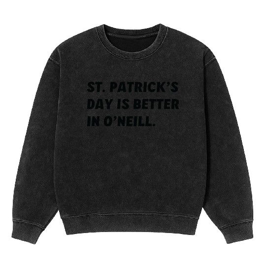 St. Patrick's Day is Better in O'Neill, Nebraska Mineral Wash Sweatshirts