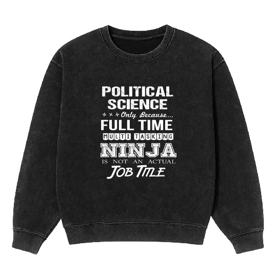 Political Science Mineral Wash Sweatshirts - Multitasking Ninja Job