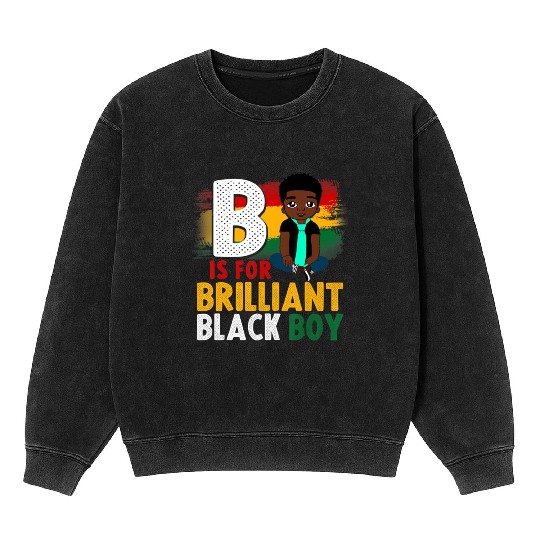B Is For Brilliant Black Boy Black History Month A Mineral Wash Sweatshirts