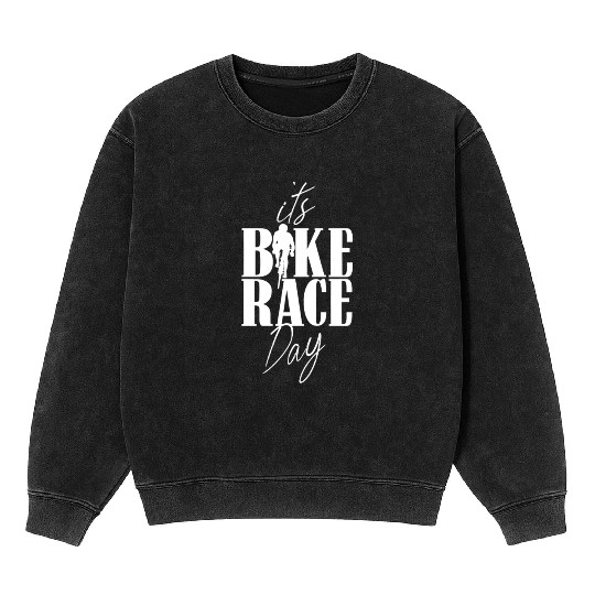 It's Bike Race Day Bicycle Cycling Racing Racer Mineral Wash Sweatshirts