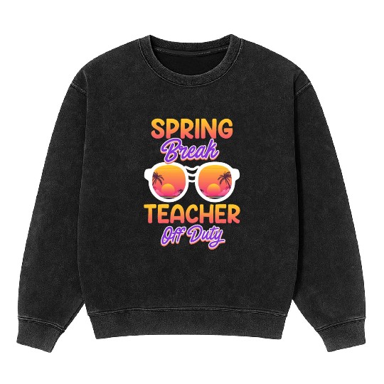 Spring break teacher off duty vacation teacher Mineral Wash Sweatshirts