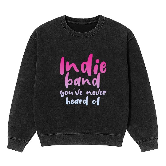 Indie Band You've Never Heard Of 4 Mineral Wash Sweatshirts