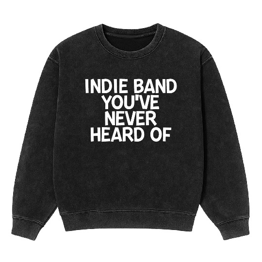 Indie Band You've Never Heard Of 2 Mineral Wash Sweatshirts