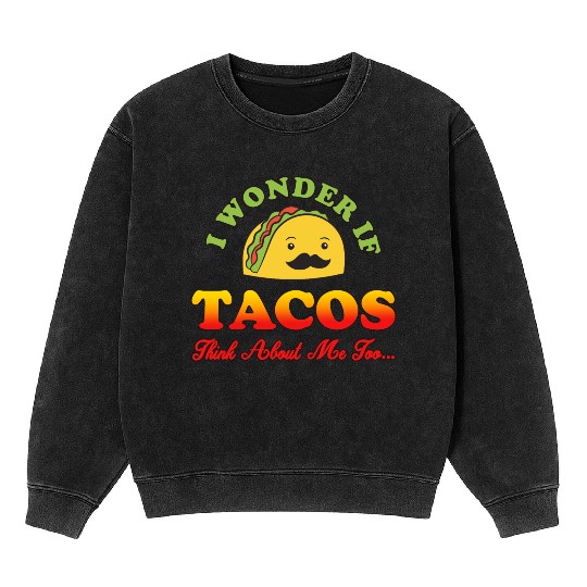 I Wonder If TACOS Think About Me Too For Tacos Lov Mineral Wash Sweatshirts