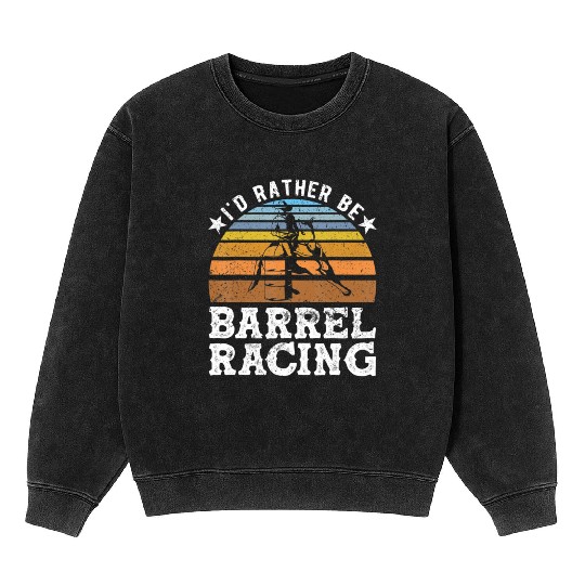 I d Rather Be Barrel Racing Barrel Racer Mineral Wash Sweatshirts