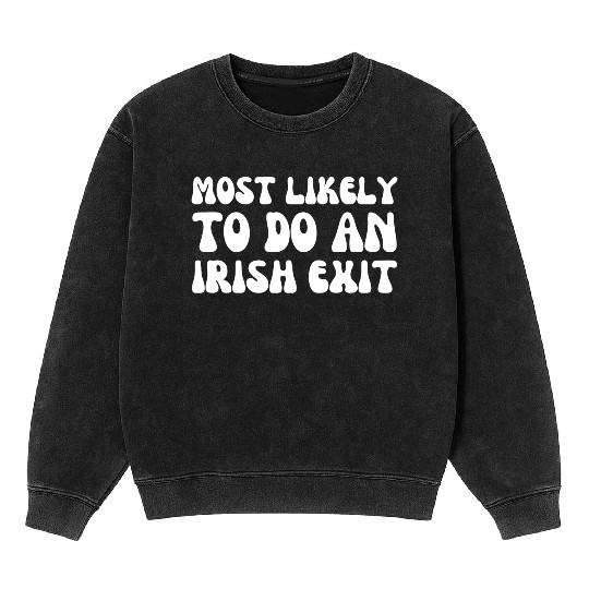 Most Likely To Do An Irish Exit Funny Quote Mineral Wash Sweatshirts