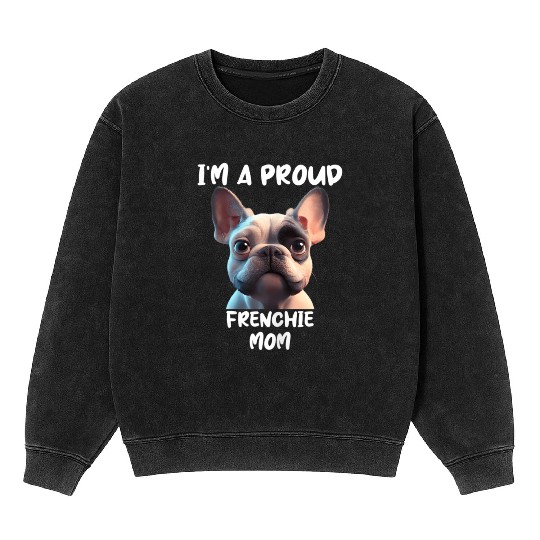 I M A PROUD FRENCHIE MOM for the French bulldog lo Mineral Wash Sweatshirts
