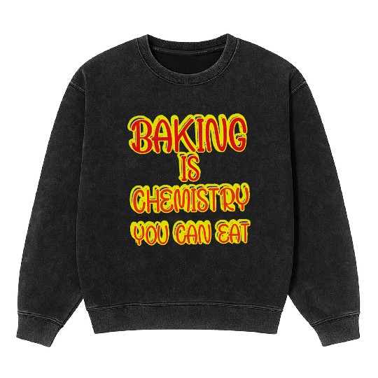 Baking Is Chemistry You Can Eat Mineral Wash Sweatshirts