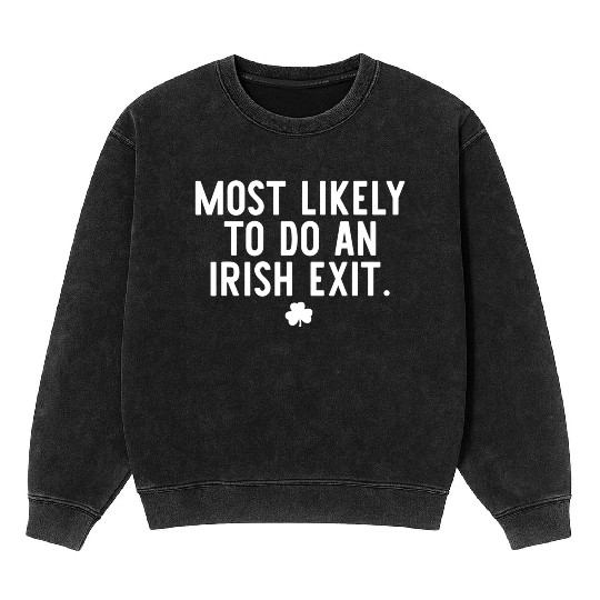 Most Likely To Do An Irish Exit Funny St Patrick Mineral Wash Sweatshirts
