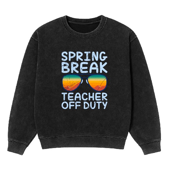 Spring break teacher off duty vacation teacher Mineral Wash Sweatshirts