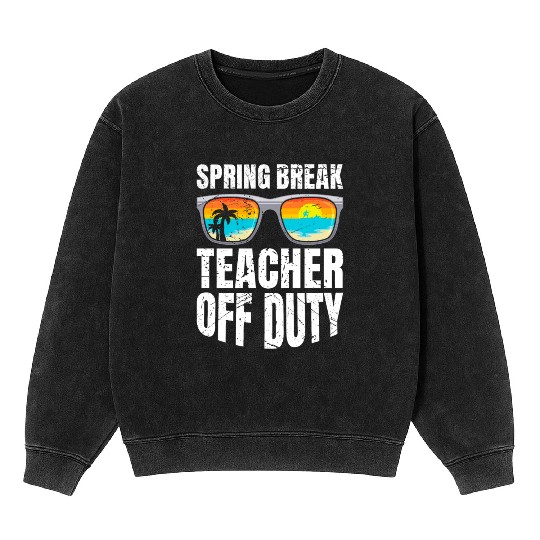Spring break teacher off duty vacation teacher Mineral Wash Sweatshirts