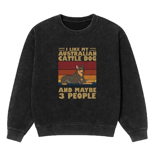 I Like My Australian Cattle Dog And Maybe 3 People Mineral Wash Sweatshirts