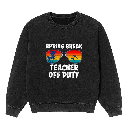 Spring break teacher off duty vacation teacher Mineral Wash Sweatshirts